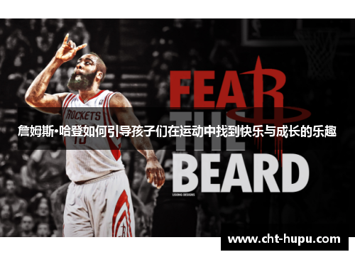 詹姆斯·哈登如何引导孩子们在运动中找到快乐与成长的乐趣