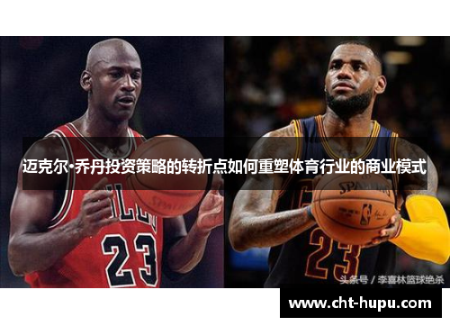 迈克尔·乔丹投资策略的转折点如何重塑体育行业的商业模式