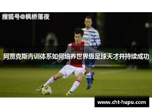 阿贾克斯青训体系如何培养世界级足球天才并持续成功
