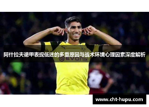 阿什拉夫德甲表现低迷的多重原因与战术环境心理因素深度解析 阿什拉夫德甲表现低迷的多重原因与战术环境心理因素深度解析